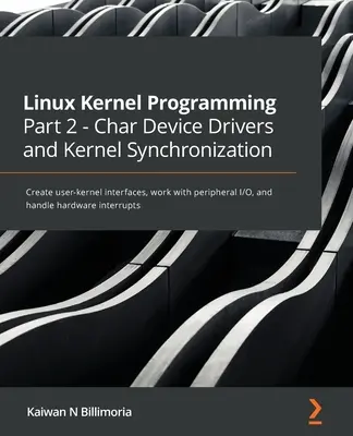 Programarea nucleului Linux Partea 2 - Drivere de dispozitive Char și sincronizarea nucleului: Creați interfețe utilizator-kernel, lucrați cu I/O periferice și gestionați - Linux Kernel Programming Part 2 - Char Device Drivers and Kernel Synchronization: Create user-kernel interfaces, work with peripheral I/O, and handle