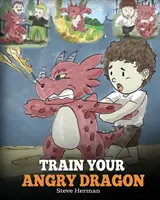 Antrenează-ți dragonul furios: Învață-ți dragonul să fie răbdător. A Cute Children Story To Teach Kids About Emotions and Anger Management. - Train Your Angry Dragon: Teach Your Dragon To Be Patient. A Cute Children Story To Teach Kids About Emotions and Anger Management.