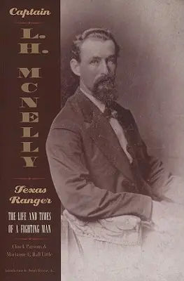 Căpitanul L.H. McNelly, Texas Ranger: Viața și vremurile unui luptător - Captain L.H. McNelly, Texas Ranger: The Life & Times of a Fighting Man