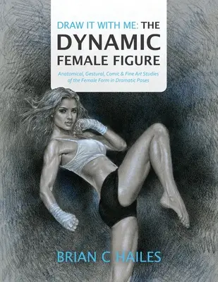 Draw It With Me - Figura feminină dinamică: Anatomical, Gestural, Comic & Fine Art Studies of the Female Form in Dramatic Poses - Draw It With Me - The Dynamic Female Figure: Anatomical, Gestural, Comic & Fine Art Studies of the Female Form in Dramatic Poses