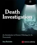 Investigarea morții: O introducere în patologia medico-legală pentru neștiințifici: An Introduction to Forensic Pathology for the Nonscientist - Death Investigation: An Introduction to Forensic Pathology for the Nonscientist