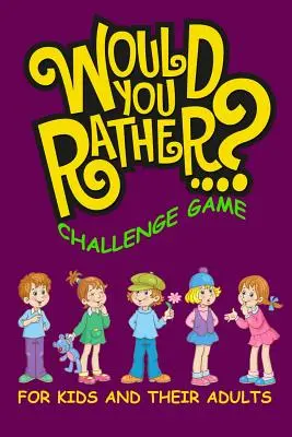 Would You Rather Challenge Game pentru copii și adulții lor: O carte de activități familiale și interactive pentru băieți și fete de 6, 7, 8, 9, 10 și 11 ani - Would You Rather Challenge Game For Kids And Their Adults: A Family and Interactive Activity Book for Boys and Girls Ages 6, 7, 8, 9, 10, and 11 Years