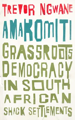Amakomiti: Democrație la nivel local în așezările de chirpici din Africa de Sud - Amakomiti: Grassroots Democracy in South African Shack Settlements