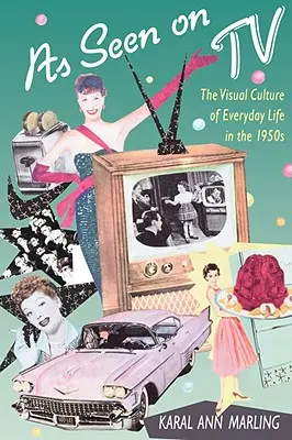 Așa cum se vede la televizor: Cultura vizuală a vieții cotidiene în anii 1950 - As Seen on TV: The Visual Culture of Everyday Life in the 1950s