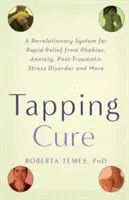 The Tapping Cure: A Revolutionary System for Rapid Relief from Phobias, Anxiety, Post-Traumatic Stress Disorder și multe altele - The Tapping Cure: A Revolutionary System for Rapid Relief from Phobias, Anxiety, Post-Traumatic Stress Disorder and More
