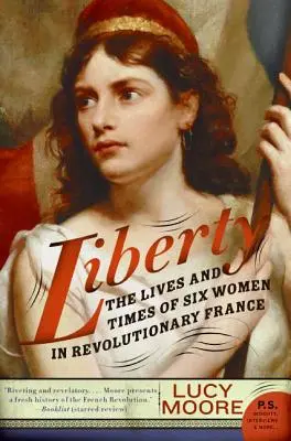 Libertate: Viețile și vremurile a șase femei în Franța revoluționară - Liberty: The Lives and Times of Six Women in Revolutionary France