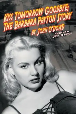 Kiss Tomorrow Goodbye, povestea Barbarei Payton - Ediția a doua - Kiss Tomorrow Goodbye, the Barbara Payton Story - Second Edition