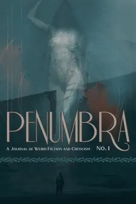 Penumbra nr. 1 (2020): A Journal of Weird Fiction and Criticism - Penumbra No. 1 (2020): A Journal of Weird Fiction and Criticism
