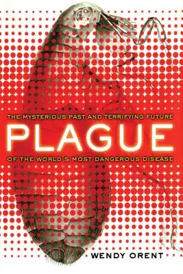 Ciuma: Trecutul misterios și viitorul terifiant al celei mai periculoase boli din lume: The Mysterious Past and Terrifying Future of the World's Most Dangerous Disease - Plague: The Mysterious Past and Terrifying Future of the World's Most Dangerous Disease