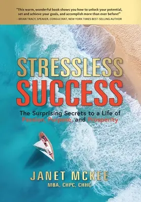 Succes fără stres: Secretele surprinzătoare pentru o viață plină de pasiune, scop și prosperitate (The Surprising Secrets to a Life of Passion, Purpose, and Prosperity) - Stressless Success: The Surprising Secrets to a Life of Passion, Purpose, and Prosperity