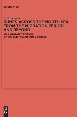 Rune peste Marea Nordului din perioada de migrație și dincolo de aceasta: O ediție adnotată a corpusului runic din Frisonia veche - Runes Across the North Sea from the Migration Period and Beyond: An Annotated Edition of the Old Frisian Runic Corpus