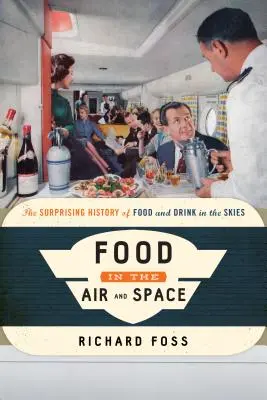 Mâncare în aer și spațiu: Istoria surprinzătoare a mâncării și băuturii în ceruri - Food in the Air and Space: The Surprising History of Food and Drink in the Skies