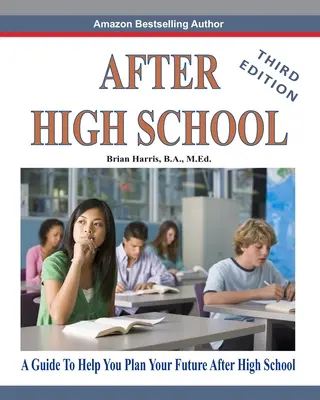 După liceu - Ediția a treia: Un ghid pentru a vă ajuta să vă planificați viitorul după liceu - After High School- Third Edition: A Guide To Help You Plan Your Future After High School