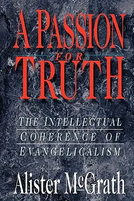 O pasiune pentru adevăr: Coerența intelectuală a evanghelismului - A Passion for Truth: The Intellectual Coherence of Evangelicalism