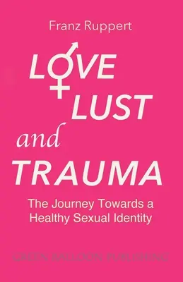 Dragoste, dorință și traumă: Călătoria către o identitate sexuală sănătoasă - Love Lust and Trauma: The Journey Towards a Healthy Sexual Identity