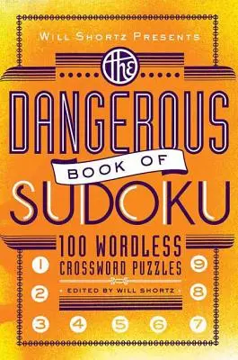 Will Shortz prezintă Dangerous Book of Sudoku: 100 de puzzle-uri diabolic de dificile - Will Shortz Presents the Dangerous Book of Sudoku: 100 Devilishly Difficult Puzzles