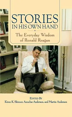 Povestiri în propria lui mână: Înțelepciunea de zi cu zi a lui Ronald Reagan - Stories in His Own Hand: The Everyday Wisdom of Ronald Reagan