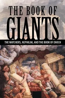 Cartea uriașilor: Veghetorii, Nefilimii și Cartea lui Enoh (The Watchers, Nephilim, and The Book of Enoch) - The Book of Giants: The Watchers, Nephilim, and The Book of Enoch