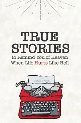 Povești adevărate: Pentru a-ți aminti de Rai când viața doare ca naiba - True Stories: To Remind You of Heaven When Life Hurts Like Hell
