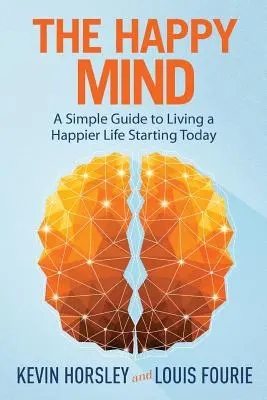Mintea fericită: Un ghid simplu pentru a trăi o viață mai fericită începând de astăzi - The Happy Mind: A Simple Guide to Living a Happier Life Starting Today
