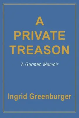 O trădare privată: A German Memoir - A Private Treason: A German Memoir