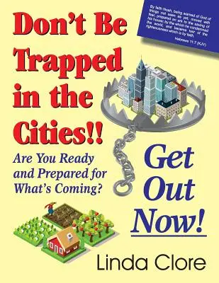 Nu fiți prinși în orașe!!! Ieșiți afară acum! Sunteți gata și pregătiți pentru ceea ce urmează? - Don't Be Trapped in the Cities!! Get Out Now!: Are You Ready and Prepared for What's Coming?