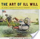 Arta relei voințe: Povestea caricaturilor politice americane - The Art of Ill Will: The Story of American Political Cartoons