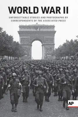 World War II: Povestiri de neuitat și fotografii de corespondenți ai Associated Press - World War II: Unforgettable Stories and Photographs by Correspondents of the Associated Press