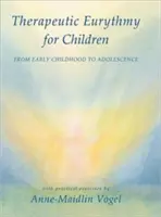 Euritmie terapeutică pentru copii: De la copilăria timpurie la adolescență cu exerciții practice - Therapeutic Eurythmy for Children: From Early Childhood to Adolescence with Practical Exercises