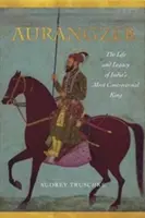 Aurangzeb: Viața și moștenirea celui mai controversat rege al Indiei: The Life and Legacy of India's Most Controversial King - Aurangzeb: The Life and Legacy of India's Most Controversial King