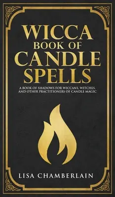 Cartea Wicca a vrăjilor cu lumânări: A Beginner's Book of Shadows for Wiccans, Witches, and Other Practitioners of Candle - Wicca Book of Candle Spells: A Beginner's Book of Shadows for Wiccans, Witches, and Other Practitioners of Candle Magic