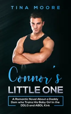 Micuța lui Connor: Un roman romantic despre un Daddy Dom care își antrenează fetița în DDLG și ABDL Kink - Connor's Little One: A Romantic Novel About a Daddy Dom who Trains His Baby Girl in the DDLG and ABDL Kink