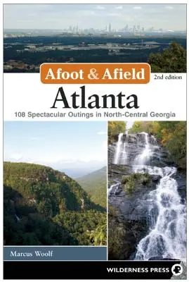 Afoot and Afield: Atlanta: 108 excursii spectaculoase în Georgia central-nordică - Afoot and Afield: Atlanta: 108 Spectacular Outings in North-Central Georgia