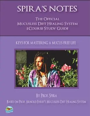 Notele lui Spira: Ghidul oficial de studiu al cursului Mucusless Diet Healing System - Spira's Notes: The Official Mucusless Diet Healing System Ecourse Study Guide