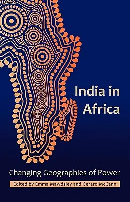 India în Africa: Changing Geographies of Power - India in Africa: Changing Geographies of Power