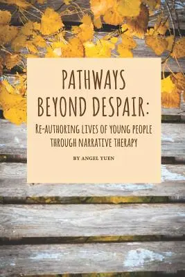 Căi dincolo de disperare: Re-autorizarea vieții tinerilor prin terapia narativă - Pathways beyond despair: Re-authoring lives of young people through narrative therapy