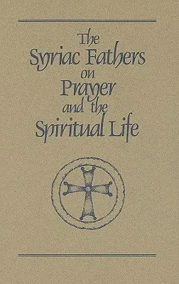 Părinți sirieni despre rugăciune și viața spirituală - Syriac Fathers on Prayer and the Spiritual Life