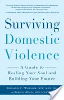 Supraviețuirea violenței domestice: Un ghid pentru a-ți vindeca sufletul și a-ți construi viitorul - Surviving Domestic Violence: A Guide to Healing Your Soul and Building Your Future