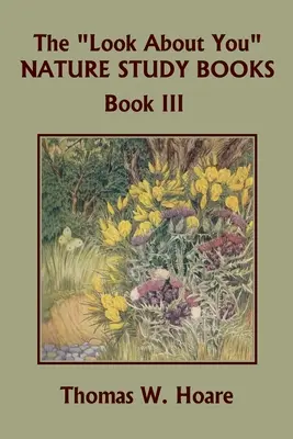 The Look About You Nature Study Books, Book III (Clasicii de ieri) - The Look About You Nature Study Books, Book III (Yesterday's Classics)