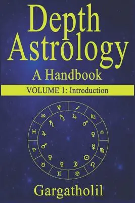 Astrologie profundă: Un manual astrologic - Volumul 1: Introducere - Depth Astrology: An Astrological Handbook - Volume 1: Introduction