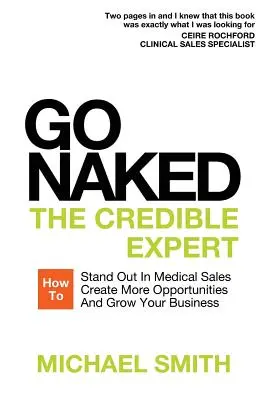 Go Naked: Expertul credibil: Cum să ieși în evidență în vânzările medicale, să creezi mai multe oportunități și să-ți dezvolți afacerea - Go Naked: The Credible Expert: How to Stand Out In Medical Sales, Create More Opportunities, And Grow Your Business
