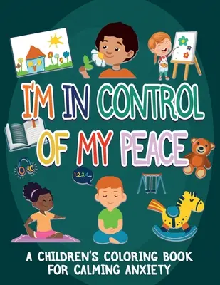 Sunt în controlul păcii mele: O carte de colorat pentru copii pentru calmarea anxietății - I'm In Control Of My Peace: A Children's Coloring Book For Calming Anxiety