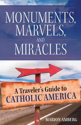 Monumente, minuni și miracole: Ghidul unui călător în America catolică - Monuments, Marvels, and Miracles: A Traveler's Guide to Catholic America