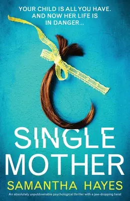 Single Mother: Un thriller psihologic absolut de nerefuzat cu o întorsătură de situație uluitoare - Single Mother: An absolutely unputdownable psychological thriller with a jaw-dropping twist