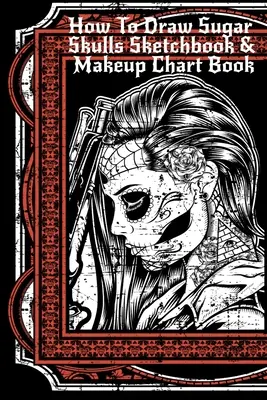 Cum să desenați cranii de zahăr Sketchbook & Makeup Chart Book: Tatoo Artist Sketch Book For Drawing Dia De Los Muertos Tatoos - Day Of The Dead Sketching No - How To Draw Sugar Skulls Sketchbook & Makeup Chart Book: Tatoo Artist Sketch Book For Drawing Dia De Los Muertos Tatoos - Day Of The Dead Sketching No