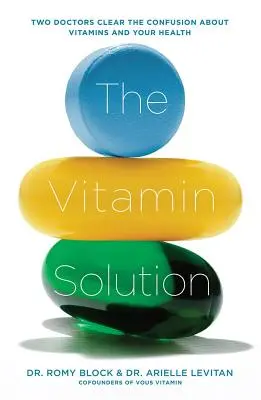The Vitamin Solution: Doi doctori clarifică confuzia despre vitamine și sănătatea ta - The Vitamin Solution: Two Doctors Clear the Confusion about Vitamins and Your Health