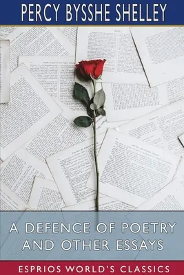 O apărare a poeziei și alte eseuri (Esprios Classics) - A Defence of Poetry and Other Essays (Esprios Classics)
