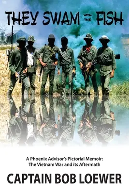 Au înotat cu peștii: A Phoenix Advisor's Pictorial Memoir: Războiul din Vietnam și urmările sale - They Swam with the Fish: A Phoenix Advisor's Pictorial Memoir: The Vietnam War and its Aftermath