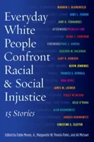 Everyday White People Confront Racial and Social Injustice: 15 povești - Everyday White People Confront Racial and Social Injustice: 15 Stories