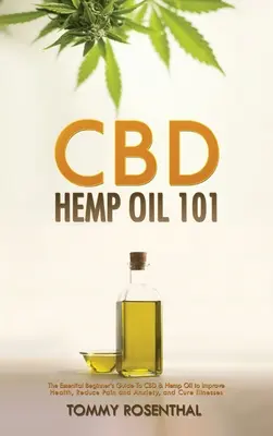 CBD Hemp Oil 101: Ghidul esențial al începătorului pentru CBD și ulei de cânepă pentru a îmbunătăți sănătatea, a reduce durerea și anxietatea și a vindeca bolile - CBD Hemp Oil 101: The Essential Beginner's Guide To CBD and Hemp Oil to Improve Health, Reduce Pain and Anxiety, and Cure Illnesses
